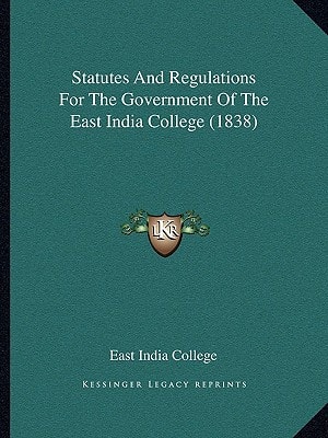 Statutes And Regulations For The Government Of The East India College (1838)