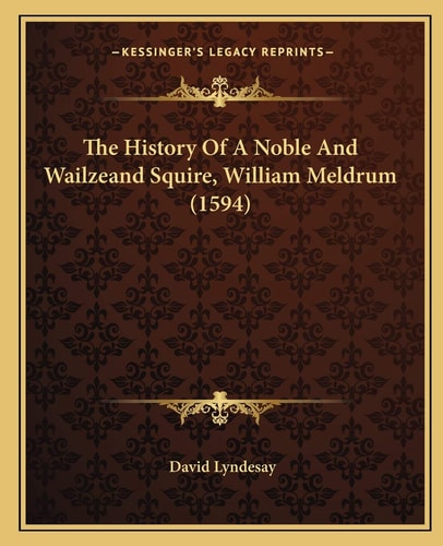 The History Of A Noble And Wailzeand Squire, William Meldrum (1594)