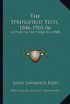 The Springfield Tests, 1846-1905-06: A Study In The Three R's (1908)