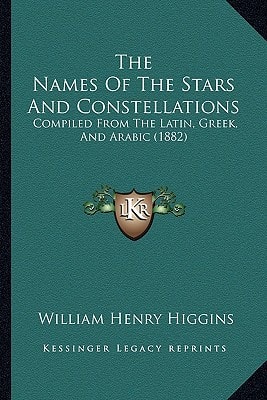 The Names Of The Stars And Constellations: Compiled From The Latin, Greek, And Arabic (1882)