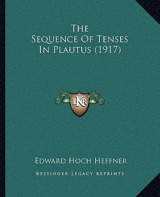 The Sequence Of Tenses In Plautus (1917)