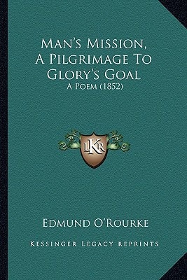 Man's Mission, A Pilgrimage To Glory's Goal: A Poem (1852)
