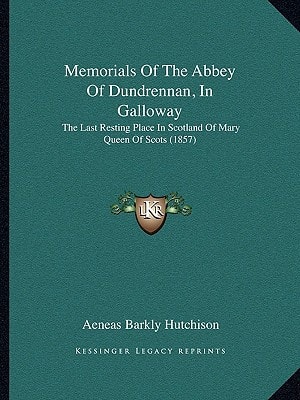 Memorials Of The Abbey Of Dundrennan, In Galloway: The Last Resting Place In Scotland Of Mary Queen Of Scots (1857)