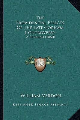 The Providential Effects Of The Late Gorham Controversy: A Sermon (1850)