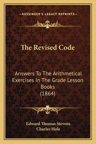 The Revised Code: Answers To The Arithmetical Exercises In The Grade Lesson Books (1864)