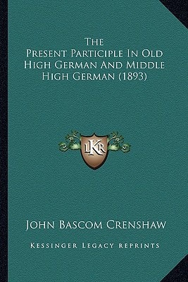 The Present Participle In Old High German And Middle High German (1893)