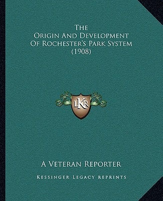 The Origin And Development Of Rochester's Park System (1908)
