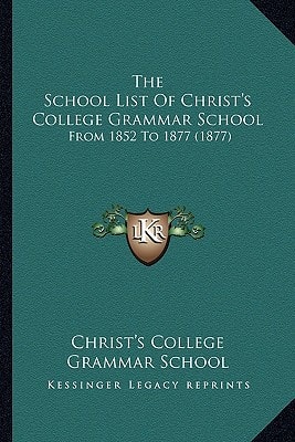 The School List Of Christ's College Grammar School: From 1852 To 1877 (1877)