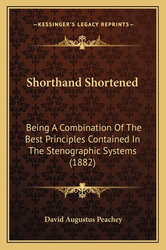 Shorthand Shortened: Being A Combination Of The Best Principles Contained In The Stenographic Systems (1882)
