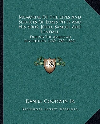 Memorial Of The Lives And Services Of James Pitts And His Sons, John, Samuel And Lendall: During The American Revolution, 1760-1780 (1882)