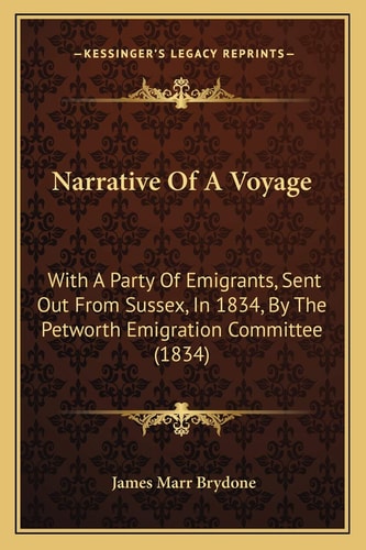 Narrative Of A Voyage: With A Party Of Emigrants, Sent Out From Sussex, In 1834, By The Petworth Emigration Committee (1834)