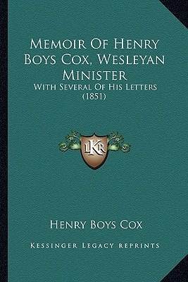 Memoir Of Henry Boys Cox, Wesleyan Minister: With Several Of His Letters (1851)