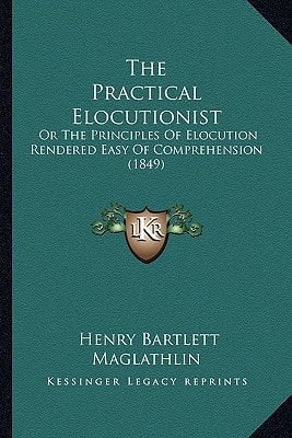The Practical Elocutionist: Or The Principles Of Elocution Rendered Easy Of Comprehension (1849)