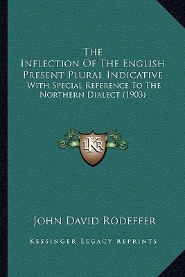 The Inflection Of The English Present Plural Indicative: With Special Reference To The Northern Dialect (1903)