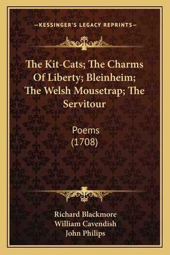 The Kit-Cats; The Charms Of Liberty; Bleinheim; The Welsh Mousetrap; The Servitour: Poems (1708)