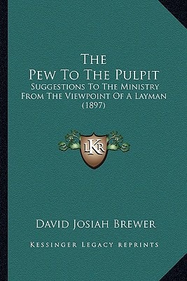 The Pew To The Pulpit: Suggestions To The Ministry From The Viewpoint Of A Layman (1897)