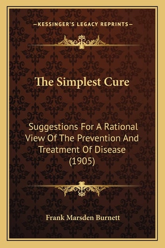 The Simplest Cure: Suggestions For A Rational View Of The Prevention And Treatment Of Disease (1905)