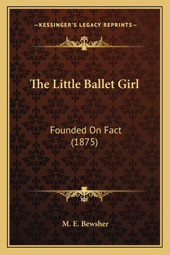 The Little Ballet Girl: Founded On Fact (1875)