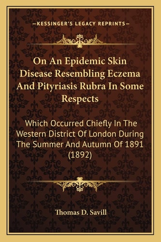 On An Epidemic Skin Disease Resembling Eczema And Pityriasis Rubra In Some Respects: Which Occurred Chiefly In The Western District Of London During The Summer And Autumn Of 1891 (1892)