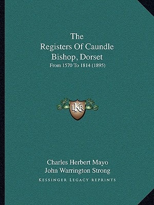 The Registers Of Caundle Bishop, Dorset: From 1570 To 1814 (1895)
