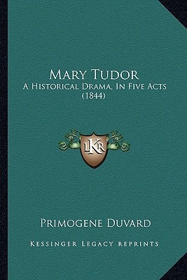 Mary Tudor: A Historical Drama, In Five Acts (1844)