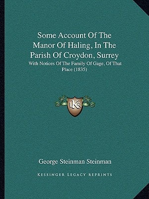 Some Account Of The Manor Of Haling, In The Parish Of Croydon, Surrey: With Notices Of The Family Of Gage, Of That Place (1835)
