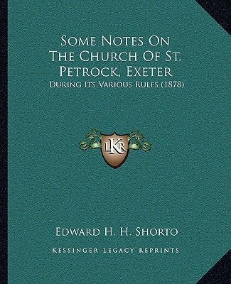 Some Notes On The Church Of St. Petrock, Exeter: During Its Various Rules (1878)