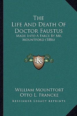 The Life And Death Of Doctor Faustus: Made Into A Farce By Mr. Mountford (1886)