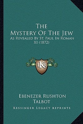 The Mystery Of The Jew: As Revealed By St. Paul In Roman XI (1872)