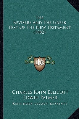 The Revisers And The Greek Text Of The New Testament (1882)