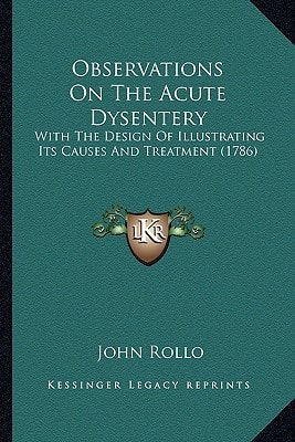 Observations On The Acute Dysentery: With The Design Of Illustrating Its Causes And Treatment (1786)