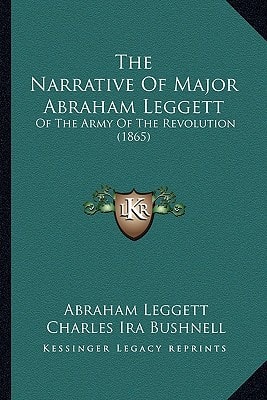 The Narrative Of Major Abraham Leggett: Of The Army Of The Revolution (1865)