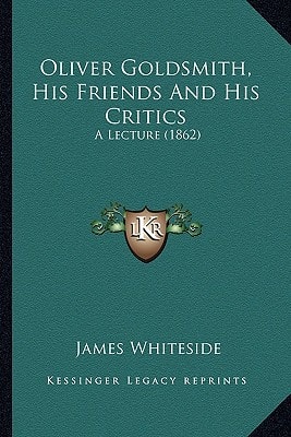 Oliver Goldsmith, His Friends And His Critics: A Lecture (1862)