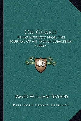 On Guard: Being Extracts From The Journal Of An Indian Subaltern (1882)