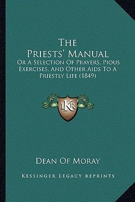 The Priests' Manual: Or A Selection Of Prayers, Pious Exercises, And Other Aids To A Priestly Life (1849)