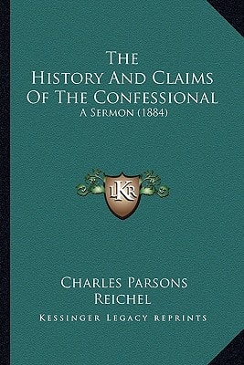The History And Claims Of The Confessional: A Sermon (1884)