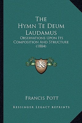 The Hymn Te Deum Laudamus: Observations Upon Its Composition And Structure (1884)