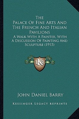The Palace Of Fine Arts And The French And Italian Pavilions: A Walk With A Painter, With A Discussion Of Painting And Sculpture (1915)