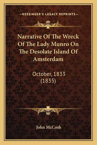 Narrative Of The Wreck Of The Lady Munro On The Desolate Island Of Amsterdam: October, 1833 (1835)