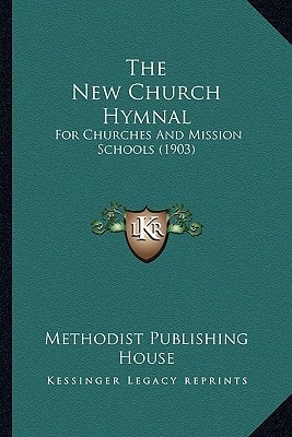The New Church Hymnal: For Churches And Mission Schools (1903)