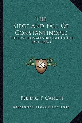 The Siege And Fall Of Constantinople: The Last Roman Struggle In The East (1887)