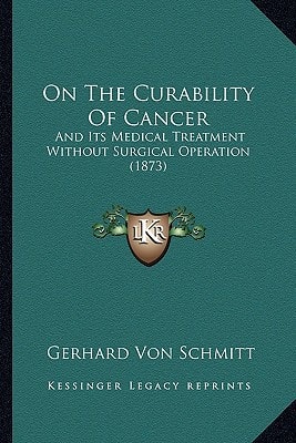 On The Curability Of Cancer: And Its Medical Treatment Without Surgical Operation (1873)