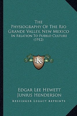 The Physiography Of The Rio Grande Valley, New Mexico: In Relation To Pueblo Culture (1912)