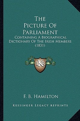 The Picture Of Parliament: Containing A Biographical Dictionary Of The Irish Members (1831)