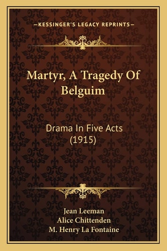 Martyr, A Tragedy Of Belguim: Drama In Five Acts (1915)