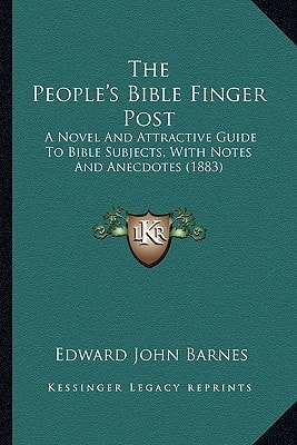 The People's Bible Finger Post: A Novel And Attractive Guide To Bible Subjects, With Notes And Anecdotes (1883)