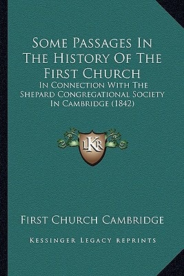 Some Passages In The History Of The First Church: In Connection With The Shepard Congregational Society In Cambridge (1842)