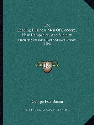 The Leading Business Men Of Concord, New Hampshire, And Vicinity: Embracing Penacook, East And West Concord (1890)