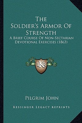 The Soldier's Armor Of Strength: A Brief Course Of Non-Sectarian Devotional Exercises (1863)
