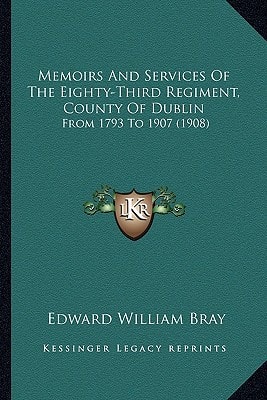 Memoirs And Services Of The Eighty-Third Regiment, County Of Dublin: From 1793 To 1907 (1908)